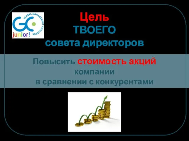 Цель ТВОЕГО совета директоров Повысить стоимость акций компании в сравнении с конкурентами