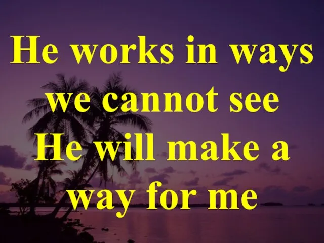 He works in ways we cannot see He will make a way for me