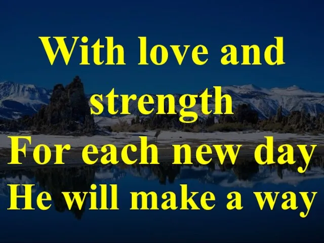 With love and strength For each new day He will make a way