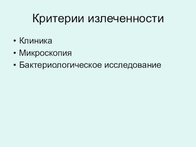 Критерии излеченности Клиника Микроскопия Бактериологическое исследование