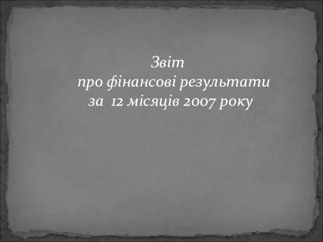 Звіт про фінансові результати за 12 місяців 2007 року