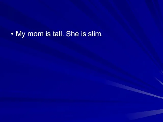 My mom is tall. She is slim.