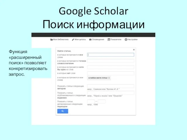 Google Scholar Поиск информации Функция «расширенный поиск» позволяет конкретизировать запрос.