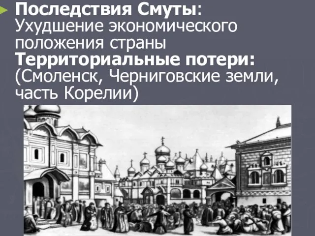 Последствия Смуты: Ухудшение экономического положения страны Территориальные потери: (Смоленск, Черниговские земли, часть Корелии)