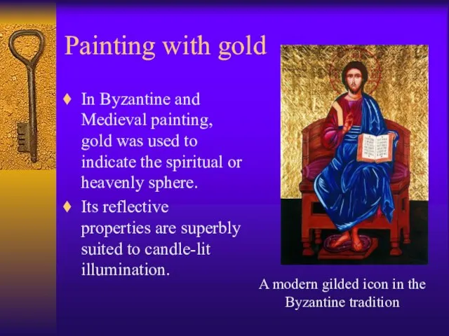 Painting with gold In Byzantine and Medieval painting, gold was used to