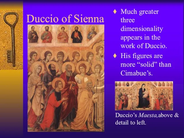 Duccio of Sienna Much greater three dimensionality appears in the work of