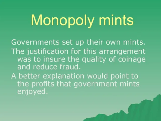 Monopoly mints Governments set up their own mints. The justiﬁcation for this