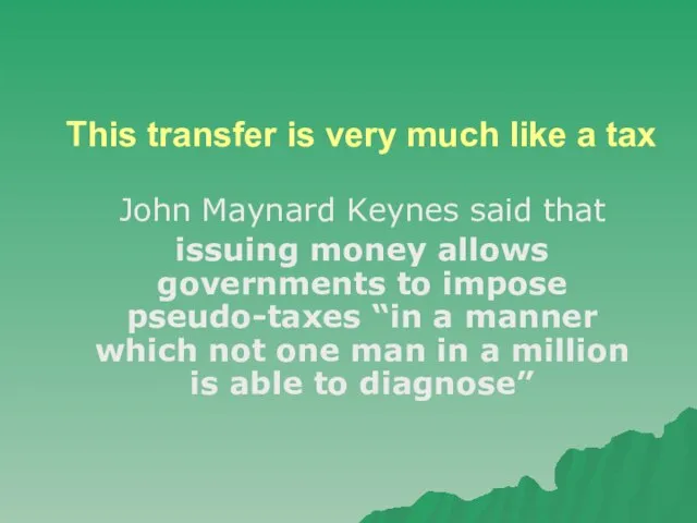 John Maynard Keynes said that issuing money allows governments to impose pseudo-taxes