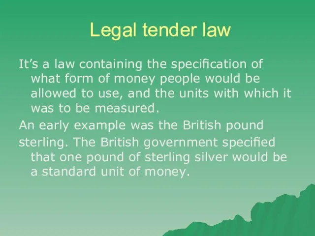 Legal tender law It’s a law containing the speciﬁcation of what form