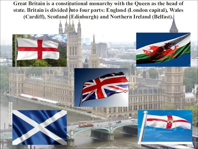 Great Britain is a constitutional monarchy with the Queen as the head