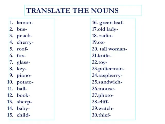 TRANSLATE THE NOUNS lemon- bus- peach- cherry- roof- fox- glass- key- piano-