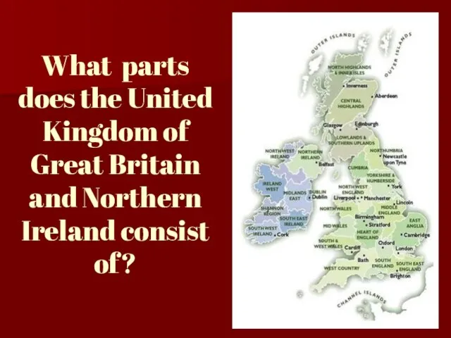 What parts does the United Kingdom of Great Britain and Northern Ireland consist of?