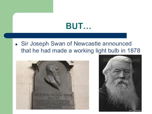 BUT… Sir Joseph Swan of Newcastle announced that he had made a