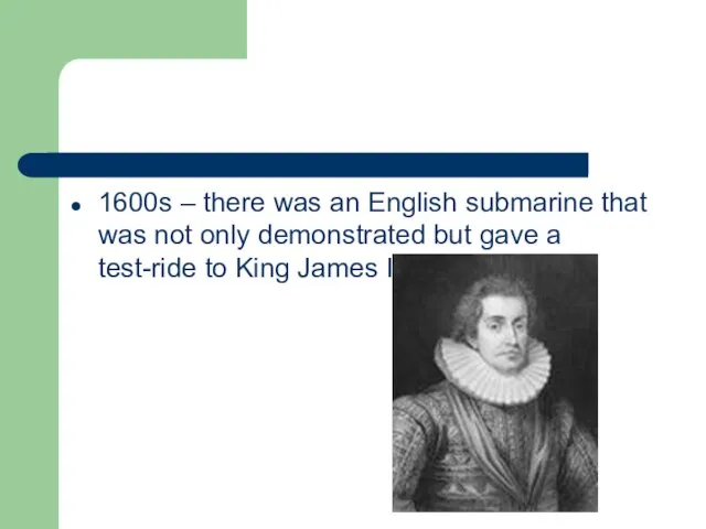 1600s – there was an English submarine that was not only demonstrated