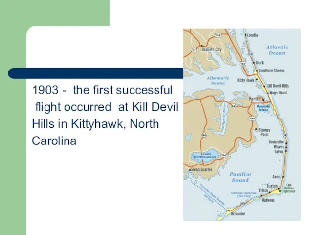 1903 - the first successful flight occurred at Kill Devil Hills in Kittyhawk, North Carolina