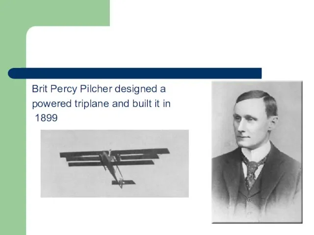 Brit Percy Pilcher designed a powered triplane and built it in 1899