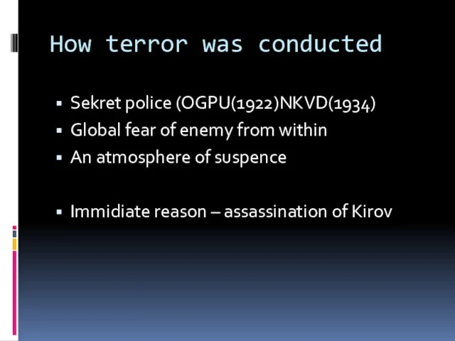 How terror was conducted Sekret police (OGPU(1922)NKVD(1934) Global fear of enemy from