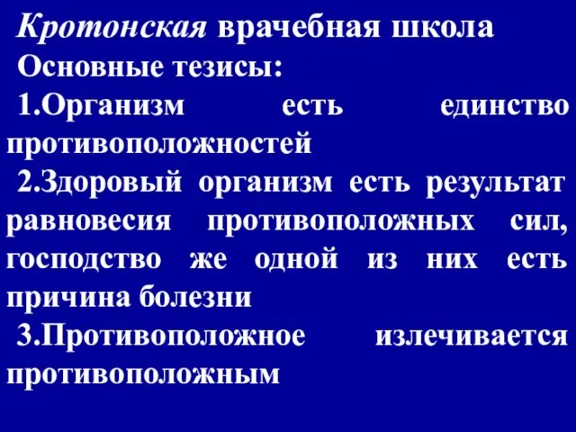 Кротонская врачебная школа Основные тезисы: 1.Организм есть единство противоположностей 2.Здоровый организм есть