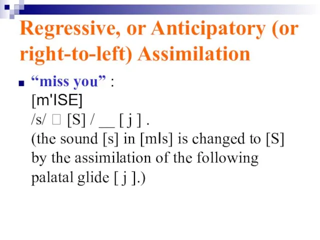 Regressive, or Anticipatory (or right-to-left) Assimilation “miss you” : [m'ISE] /s/ ?