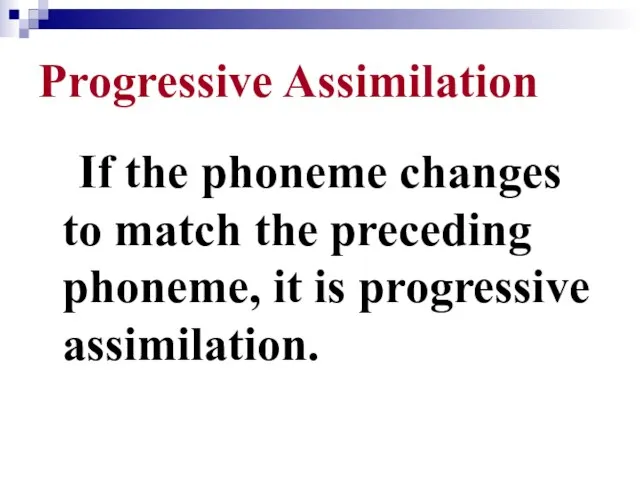Progressive Assimilation If the phoneme changes to match the preceding phoneme, it is progressive assimilation.