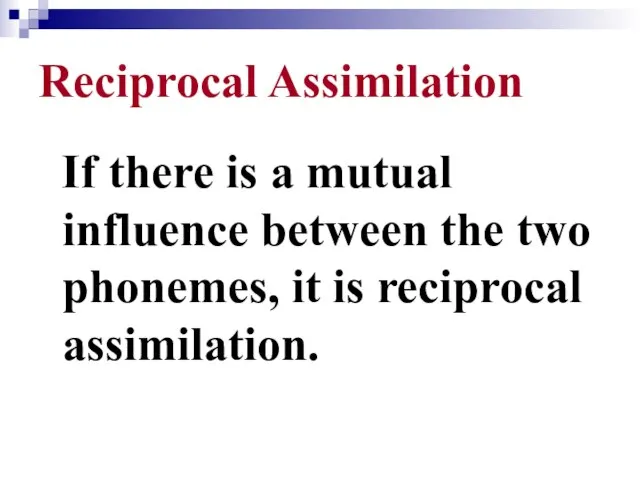 Reciprocal Assimilation If there is a mutual influence between the two phonemes, it is reciprocal assimilation.
