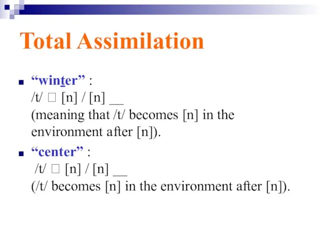 Total Assimilation “winter” : /t/ ? [n] / [n] __ (meaning that