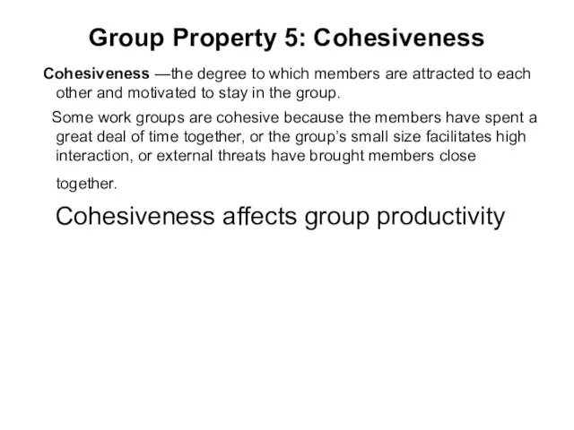 Group Property 5: Cohesiveness Cohesiveness —the degree to which members are attracted