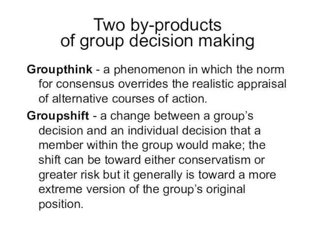 Two by-products of group decision making Groupthink - a phenomenon in which