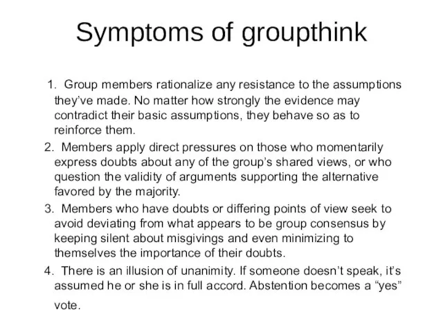 Symptoms of groupthink 1. Group members rationalize any resistance to the assumptions