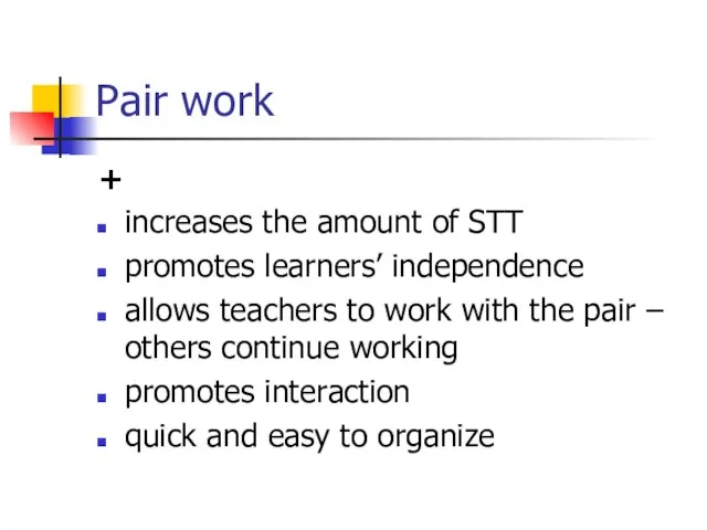 Pair work + increases the amount of STT promotes learners’ independence allows