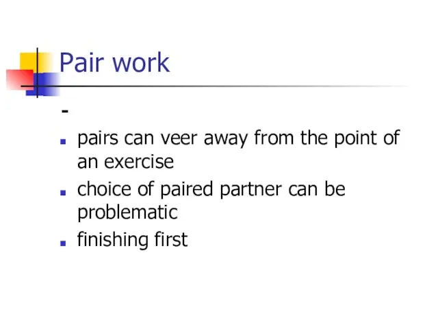 Pair work - pairs can veer away from the point of an