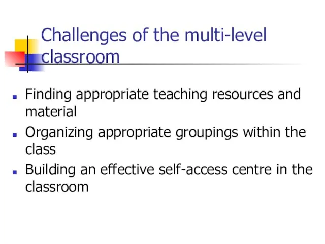 Challenges of the multi-level classroom Finding appropriate teaching resources and material Organizing