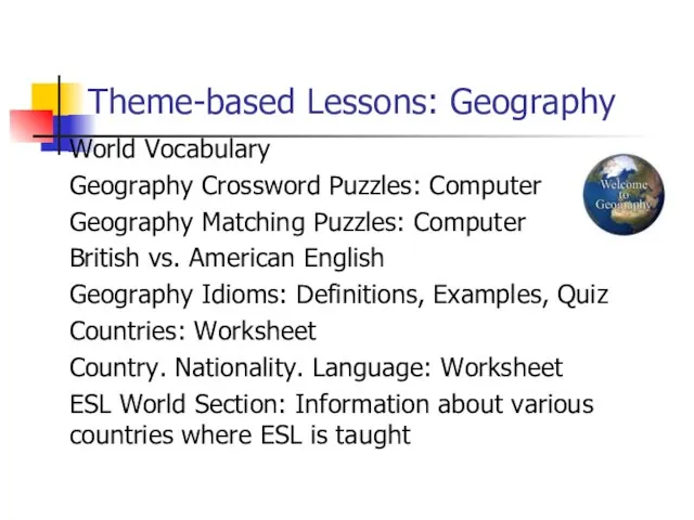 Theme-based Lessons: Geography World Vocabulary Geography Crossword Puzzles: Computer Geography Matching Puzzles: