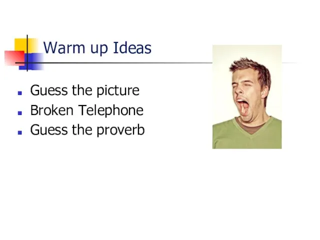 Warm up Ideas Guess the picture Broken Telephone Guess the proverb