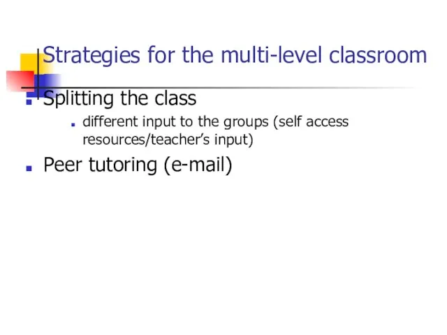 Strategies for the multi-level classroom Splitting the class different input to the