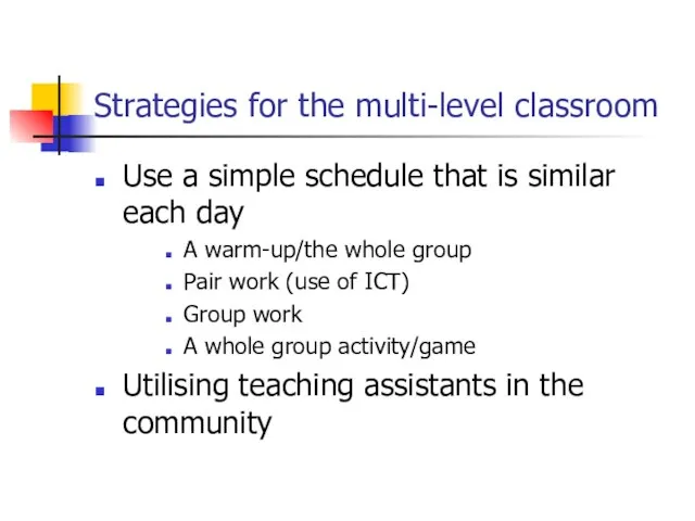 Strategies for the multi-level classroom Use a simple schedule that is similar