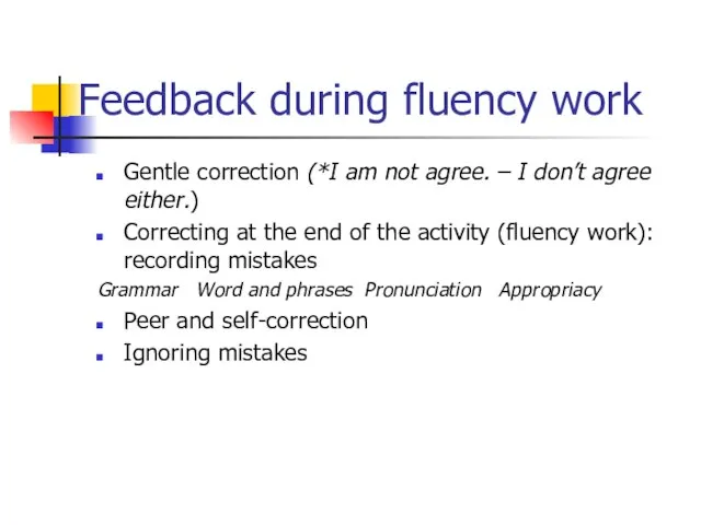 Feedback during fluency work Gentle correction (*I am not agree. – I