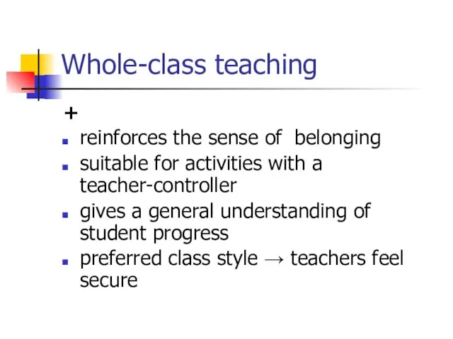 Whole-class teaching + reinforces the sense of belonging suitable for activities with