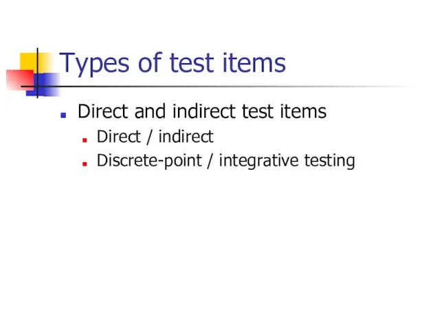 Types of test items Direct and indirect test items Direct / indirect Discrete-point / integrative testing