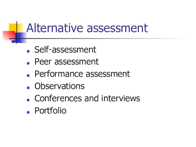 Alternative assessment Self-assessment Peer assessment Performance assessment Observations Conferences and interviews Portfolio