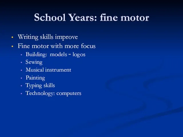 School Years: fine motor Writing skills improve Fine motor with more focus