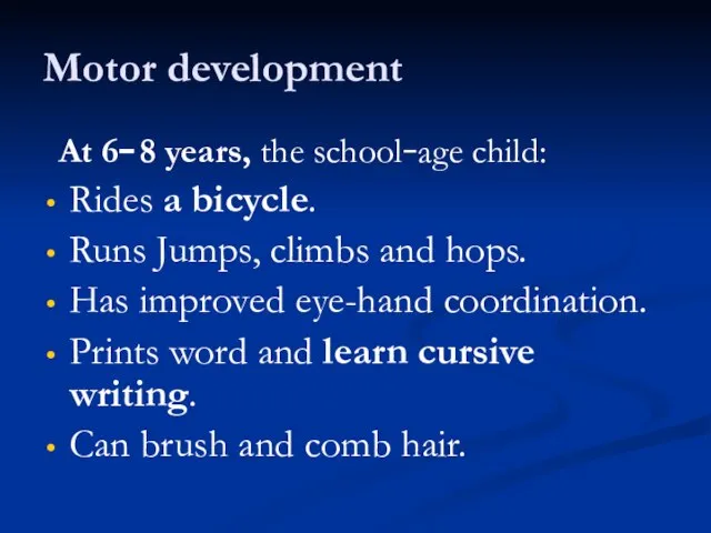 Motor development At 6–8 years, the school–age child: Rides a bicycle. Runs