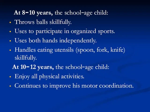 At 8–10 years, the school–age child: Throws balls skillfully. Uses to participate