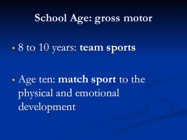 School Age: gross motor 8 to 10 years: team sports Age ten: