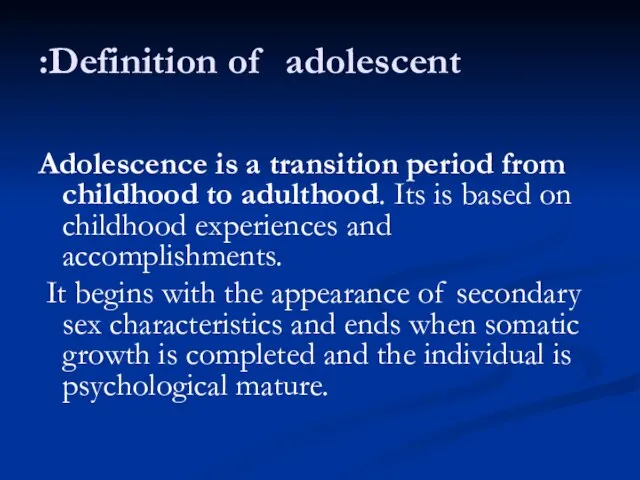 Definition of adolescent: Adolescence is a transition period from childhood to adulthood.