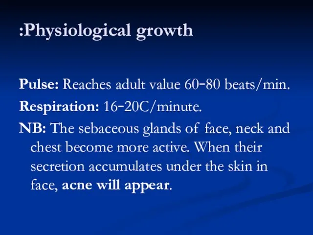 Physiological growth: Pulse: Reaches adult value 60–80 beats/min. Respiration: 16–20C/minute. NB: The