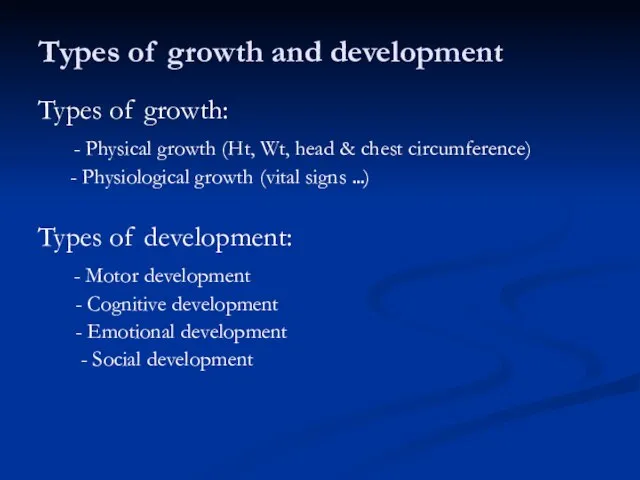 Types of growth and development Types of growth: - Physical growth (Ht,