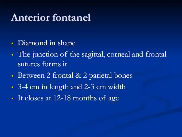 Anterior fontanel Diamond in shape The junction of the sagittal, corneal and