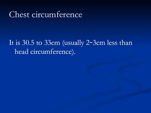 Chest circumference It is 30.5 to 33cm (usually 2–3cm less than head circumference).