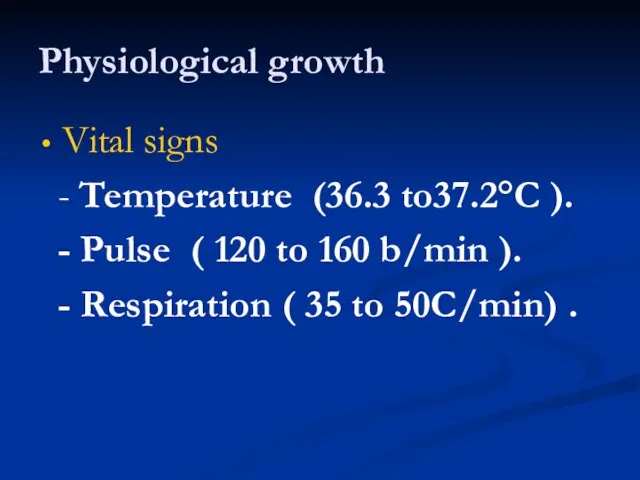 Physiological growth Vital signs - Temperature (36.3 to37.2°C ). - Pulse (